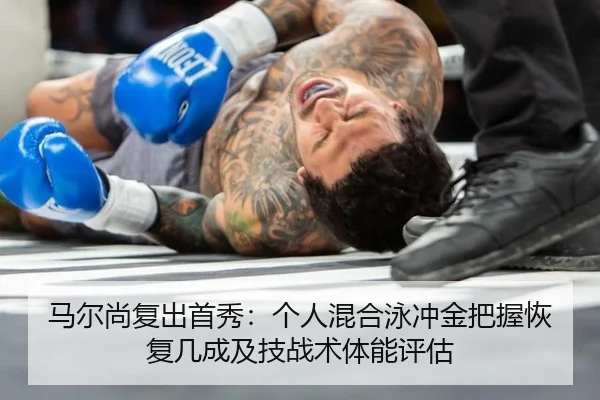 马尔尚复出首秀：个人混合泳冲金把握恢复几成及技战术体能评估