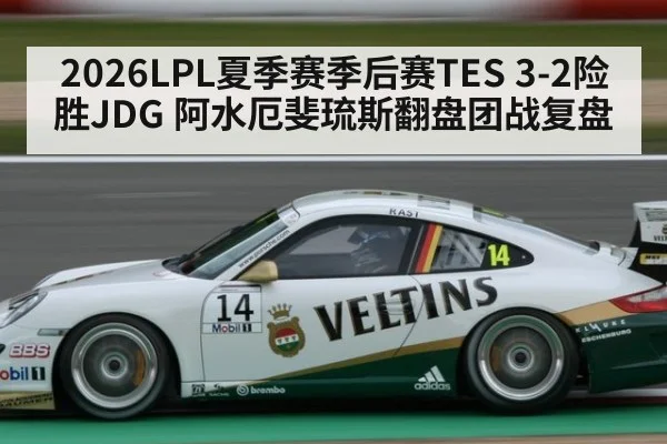 2026LPL夏季赛季后赛TES 3-2险胜JDG 阿水厄斐琉斯翻盘团战复盘