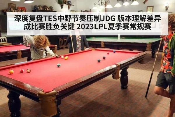 深度复盘TES中野节奏压制JDG 版本理解差异成比赛胜负关键 2023LPL夏季赛常规赛