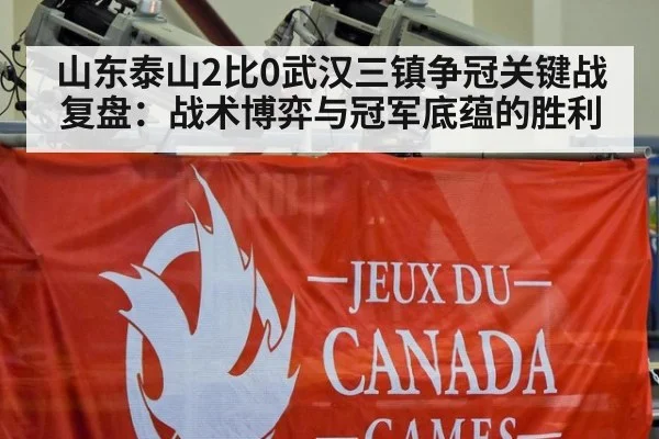 山东泰山2比0武汉三镇争冠关键战复盘：战术博弈与冠军底蕴的胜利